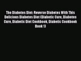 Read The Diabetes Diet: Reverse Diabetes With This Delicious Diabetes Diet (Diabetic Cure Diabetes