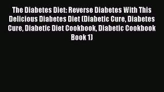 Read The Diabetes Diet: Reverse Diabetes With This Delicious Diabetes Diet (Diabetic Cure Diabetes