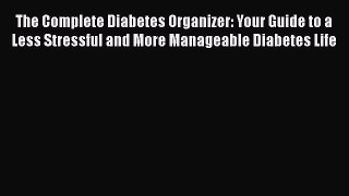Read The Complete Diabetes Organizer: Your Guide to a Less Stressful and More Manageable Diabetes