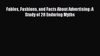 Read Fables Fashions and Facts About Advertising: A Study of 28 Enduring Myths PDF Free
