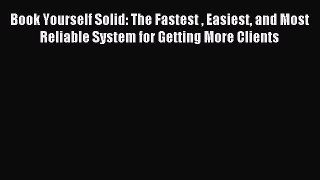 Read Book Yourself Solid: The Fastest  Easiest and Most Reliable System for Getting More Clients