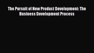 Read The Pursuit of New Product Development: The Business Development Process Ebook Free