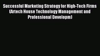 Read Successful Marketing Strategy for High-Tech Firms (Artech House Technology Management
