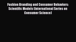 Read Fashion Branding and Consumer Behaviors: Scientific Models (International Series on Consumer