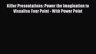 Read Killer Presentations: Power the Imagination to Visualise Your Point - With Power Point