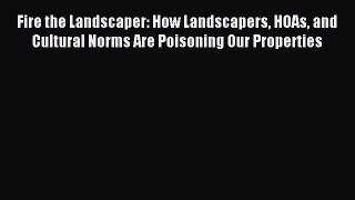 Read Fire the Landscaper: How Landscapers HOAs and Cultural Norms Are Poisoning Our Properties