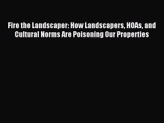 Read Fire the Landscaper: How Landscapers HOAs and Cultural Norms Are Poisoning Our Properties