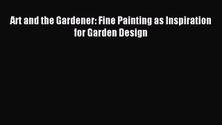 Read Art and the Gardener: Fine Painting as Inspiration for Garden Design Ebook Free