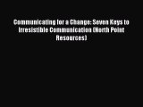 Read Communicating for a Change: Seven Keys to Irresistible Communication (North Point Resources)