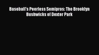 [PDF] Baseball's Peerless Semipros: The Brooklyn Bushwicks of Dexter Park [Download] Online