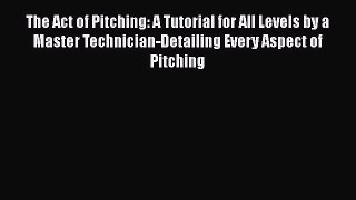 [PDF] The Act of Pitching: A Tutorial for All Levels by a Master Technician-Detailing Every