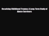 Read ‪Resolving Childhood Trauma: A Long-Term Study of Abuse Survivors‬ Ebook Free