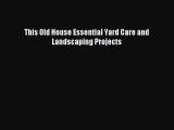 Read This Old House Essential Yard Care and Landscaping Projects PDF Free