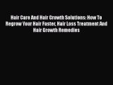 Read Hair Care And Hair Growth Solutions: How To Regrow Your Hair Faster Hair Loss Treatment