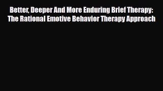 Read ‪Better Deeper And More Enduring Brief Therapy: The Rational Emotive Behavior Therapy