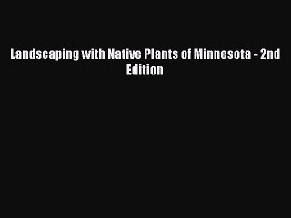 Download Landscaping with Native Plants of Minnesota - 2nd Edition PDF Free