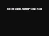 Read 102 bird houses feeders you can make Ebook Free