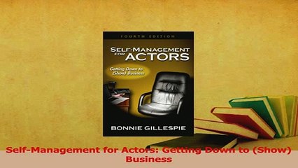 Read  SelfManagement for Actors Getting Down to Show Business Ebook Free