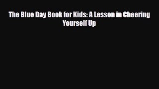 Read ‪The Blue Day Book for Kids: A Lesson in Cheering Yourself Up‬ Ebook Online