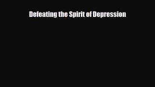 Read ‪Defeating the Spirit of Depression‬ Ebook Free