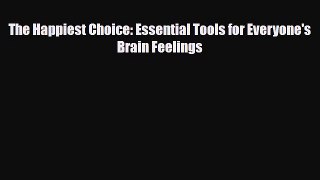 Download ‪The Happiest Choice: Essential Tools for Everyone's Brain Feelings‬ Ebook Online