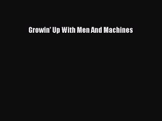 PDF Growin' Up With Men And Machines  EBook