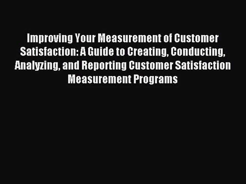 Read Improving Your Measurement of Customer Satisfaction: A Guide to Creating Conducting Analyzing
