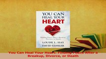 PDF  You Can Heal Your Heart Finding Peace After a Breakup Divorce or Death Download Full Ebook