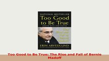 Download  Too Good to Be True The Rise and Fall of Bernie Madoff Free Books