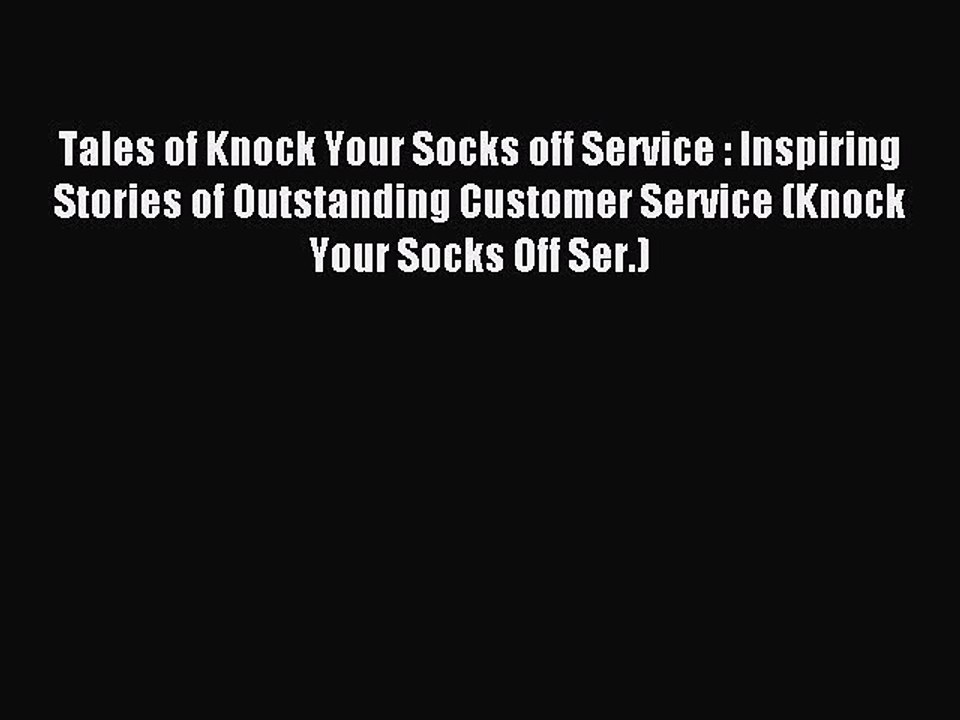 Read Tales of Knock Your Socks off Service : Inspiring Stories of Outstanding Customer Service