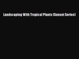 Download Landscaping With Tropical Plants (Sunset Series) PDF Free