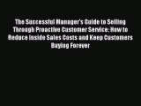 Read The Successful Manager's Guide to Selling Through Proactive Customer Service: How to Reduce