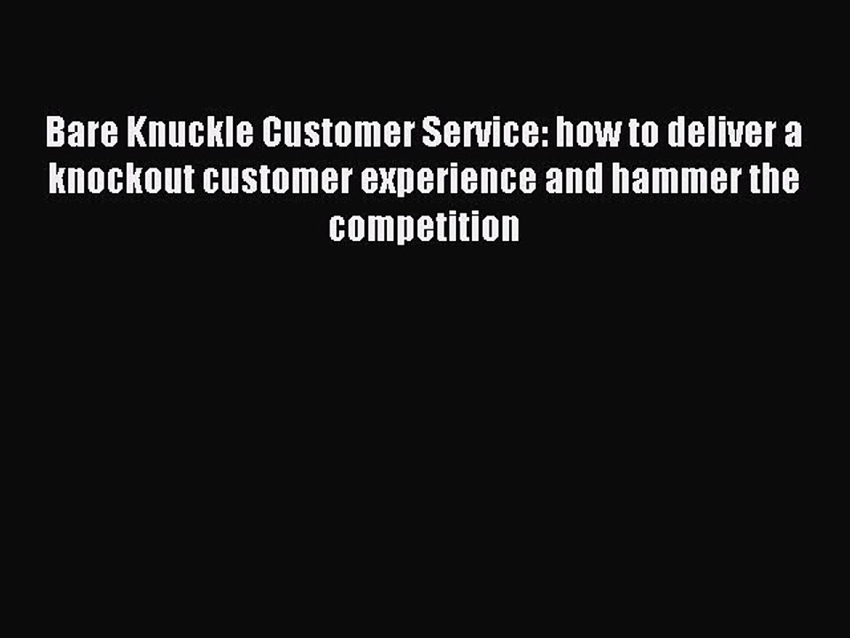 Read Bare Knuckle Customer Service: how to deliver a knockout customer experience and hammer