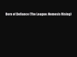 [Download PDF] Born of Defiance (The League: Nemesis Rising) Ebook Online