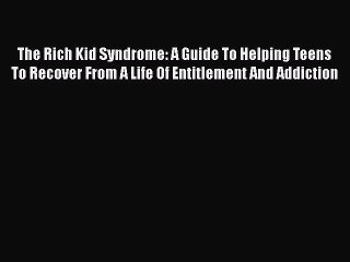 Download The Rich Kid Syndrome: A Guide To Helping Teens To Recover From A Life Of Entitlement