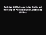 Download The Bright Kid Challenge: Ending Conflict and Unlocking the Potential of Smart Challenging