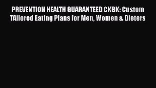 Read PREVENTION HEALTH GUARANTEED CKBK: Custom TAilored Eating Plans for Men Women & Dieters