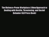 PDF The Violence-Prone Workplace: A New Approach to Dealing with Hostile Threatening and Uncivil