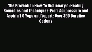 Read The Prevention How-To Dictionary of Healing Remedies and Techniques: From Acupressure