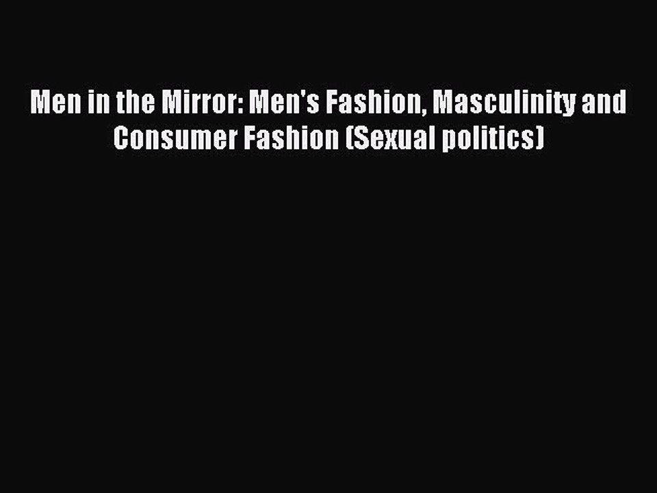 Read Men in the Mirror: Men's Fashion Masculinity and Consumer Fashion (Sexual politics) Ebook