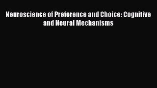 Read Neuroscience of Preference and Choice: Cognitive and Neural Mechanisms Ebook Free