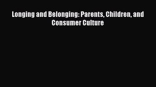 Download Longing and Belonging: Parents Children and Consumer Culture PDF Free