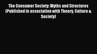 Read The Consumer Society: Myths and Structures (Published in association with Theory Culture