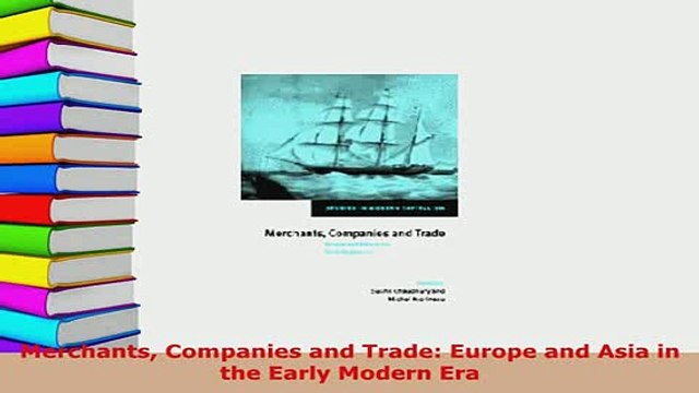 Download Merchants Companies and Trade Europe and Asia in the Early Modern Era Read Online