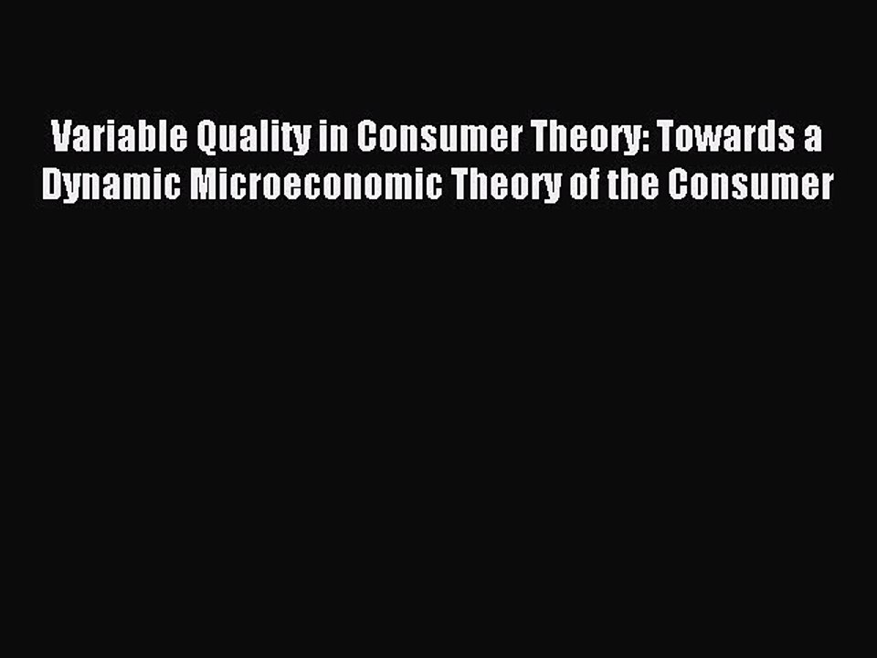 Download Variable Quality in Consumer Theory: Towards a Dynamic Microeconomic Theory of the