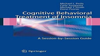 Download Cognitive Behavioral Treatment of Insomnia  A Session by Session Guide
