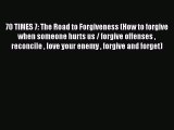 Download 70 TIMES 7: The Road to Forgiveness (How to forgive when someone hurts us / forgive