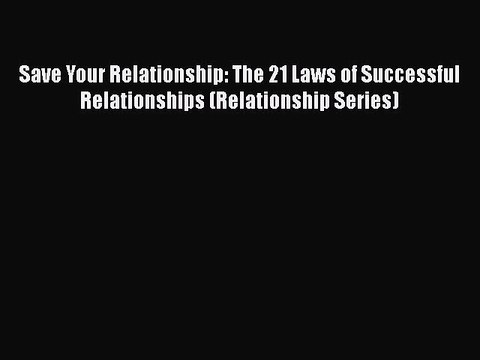 PDF Save Your Relationship: The 21 Laws of Successful Relationships (Relationship Series) Free