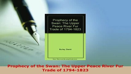 Download  Prophecy of the Swan The Upper Peace River Fur Trade of 17941823 Ebook