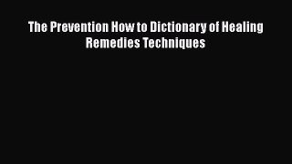 Read The Prevention How to Dictionary of Healing Remedies Techniques Ebook Free